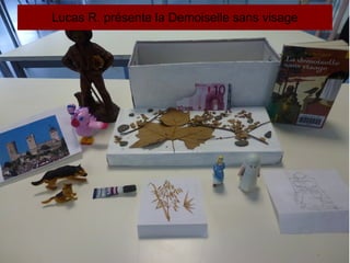 Lucas R. présente la Demoiselle sans visage
 