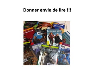 Donner envie de lire !!!
 