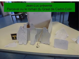Jean-Luc présente
Perceval ou le roman du Graal de Cadot-Colin
 
