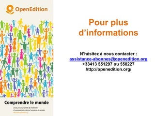 N’hésitez à nous contacter :
assistance-abonnes@openedition.org
+33413 551297 ou 550227
http://openedition.org/
Pour plus
d’informations
 