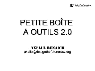 PETITE BOÎTE
 À OUTILS 2.0
     AXELLE BENAICH
axelle@designthefuturenow.org
 