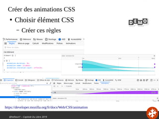 @hellosct1 – Capitole Du Libre 2019
Créer des animations CSS
●
Choisir élément CSS
– Créer ces règles
https://developer.mo...