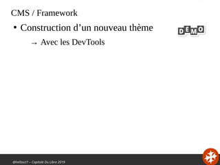 @hellosct1 – Capitole Du Libre 2019
CMS / Framework
●
Construction d’un nouveau thème
→ Avec les DevTools
 