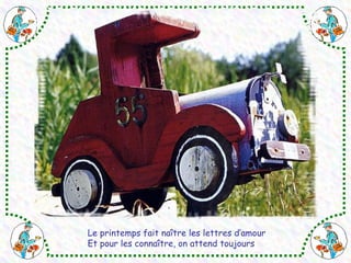 Le printemps fait naître les lettres d’amour 
Et pour les connaître, on attend toujours 
 