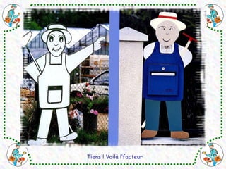 Tiens ! Voilà l’facteur 
 