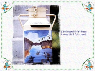 L’été quand il fait beau, 
il vous dit il fait chaud 
 