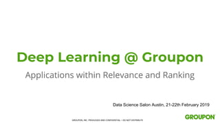 Deep Learning @ Groupon
Applications within Relevance and Ranking
Data Science Salon Austin, 21-22th February 2019
 