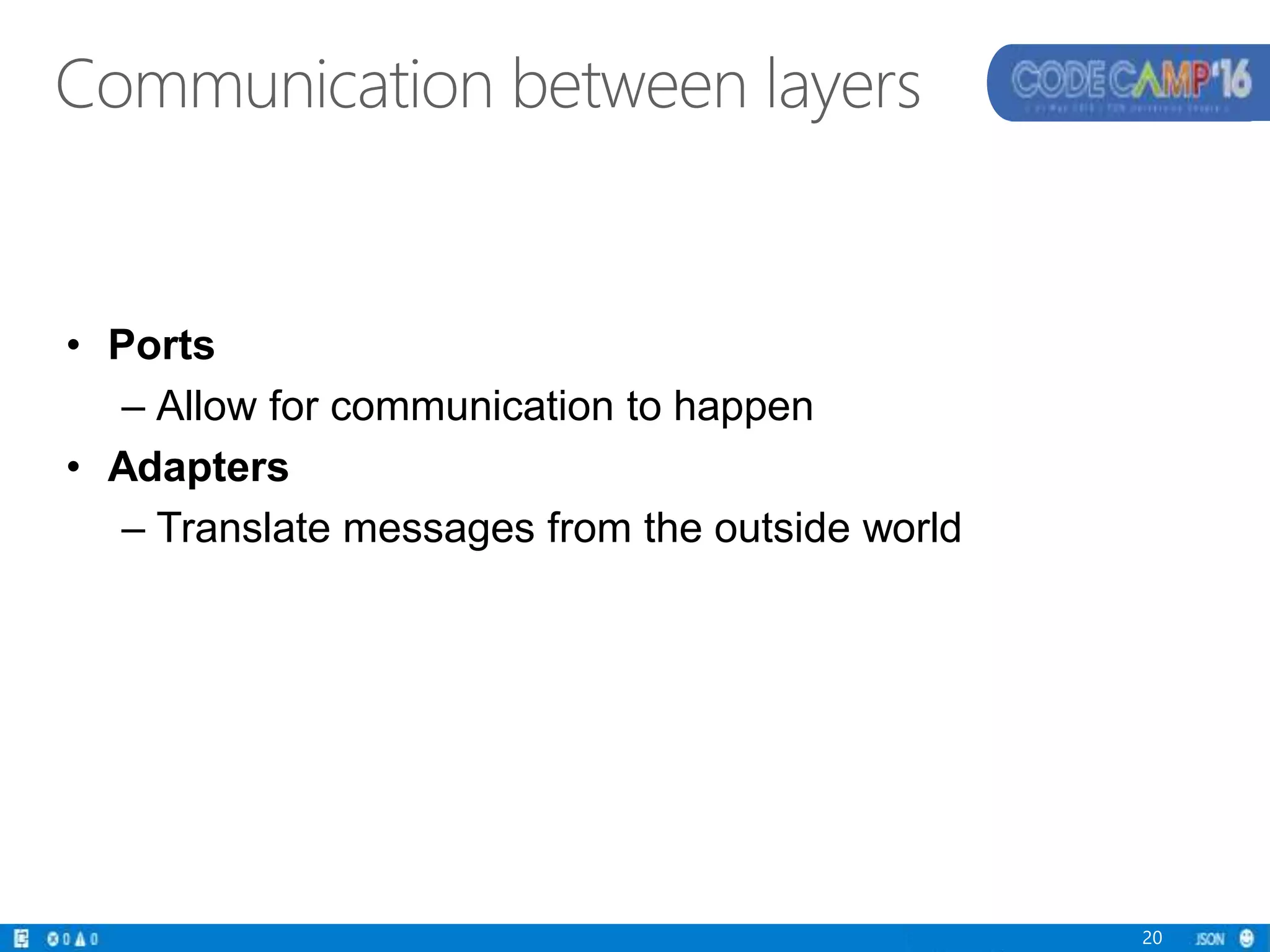 20
• Ports
– Allow for communication to happen
• Adapters
– Translate messages from the outside world
Communication between layers
 