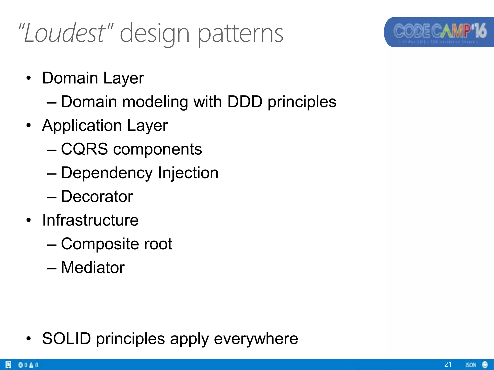 “Loudest” design patterns
• Domain Layer
– Domain modeling with DDD principles
• Application Layer
– CQRS components
– Dependency Injection
– Decorator
• Infrastructure
– Composite root
– Mediator
• SOLID principles apply everywhere
21
 