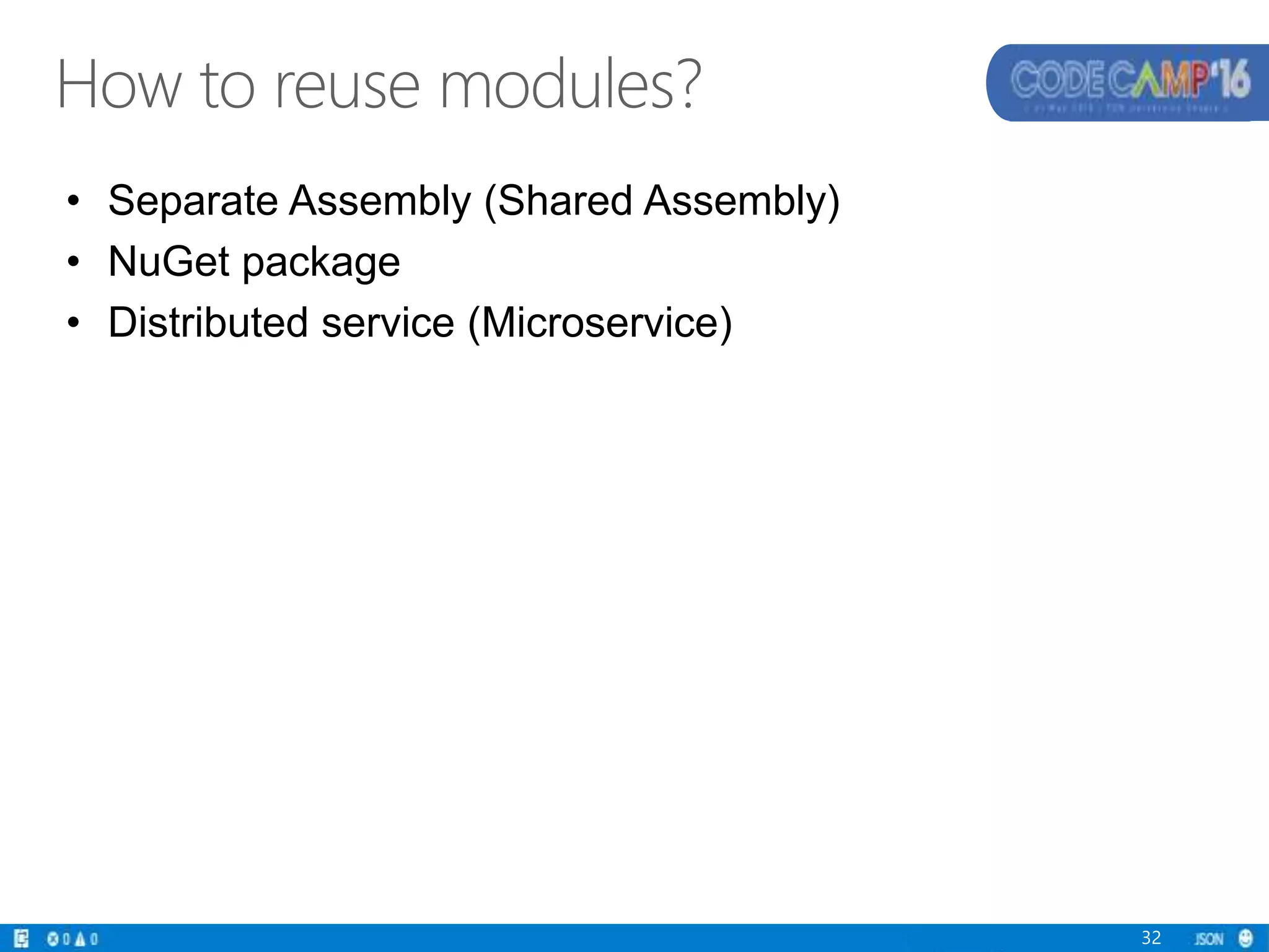 32
How to reuse modules?
• Separate Assembly (Shared Assembly)
• NuGet package
• Distributed service (Microservice)
 