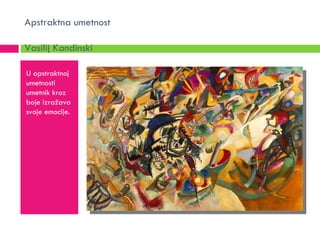 Apstraktna umetnost

Vasilij Kandinski

U apstraktnoj
umetnosti
umetnik kroz
boje izražava
svoje emocije.
 