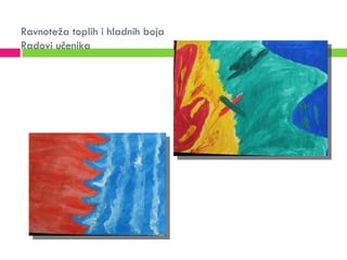Ravnoteža toplih i hladnih boja
Radovi učenika
 