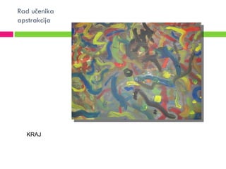 Rad učenika
apstrakcija




  KRAJ
 