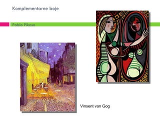 Komplementarne boje


Pablo Pikaso




                      Vinsent van Gog
 
