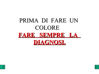PRIMA  DI  FARE  UN  COLORE  FARE  SEMPRE  LA  DIAGNOSI. 