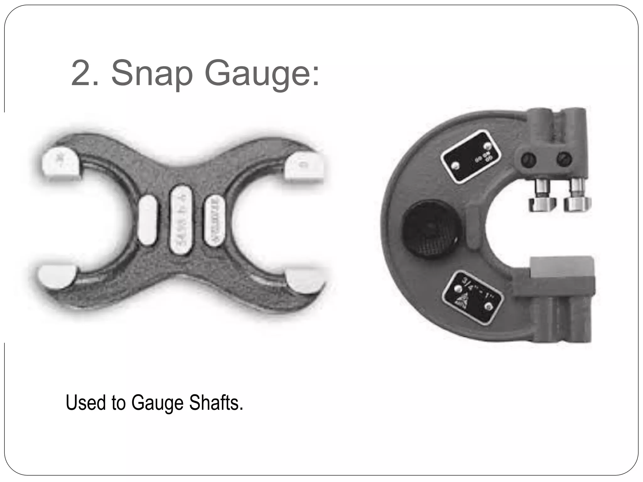 2. Snap Gauge:
Used to Gauge Shafts.
 