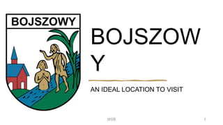 BOJSZOW
Y
AN IDEAL LOCATION TO VISIT
1
WSB
 
