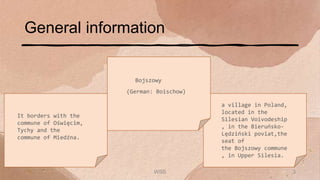 General information
a village in Poland,
located in the
Silesian Voivodeship
, in the Bieruńsko-
Lędziński poviat,the
seat...