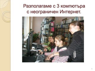 Разполагаме с 3 компютъра
 с неограничен Интернет.




                            5
 