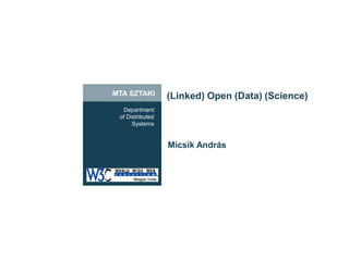 MTA SZTAKI
Department
of Distributed
Systems
(Linked) Open (Data) (Science)
Micsik András
 