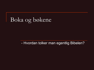 Boka og bøkene - Hvordan tolker man egentlig Bibelen? 