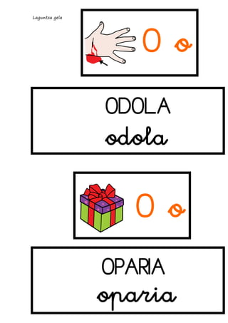 Laguntza gela

Oo
ODOLA

odola

Oo
OPARIA

oparia

 