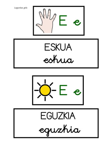 Laguntza gela

Ee
HORIA
ESKUA

eskua
horia

Ee
EGUZKIA

eguzkia

 