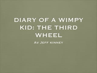 DIARY OF A WIMPY
KID: THE THIRD
WHEEL
Av Jeff kinney

 