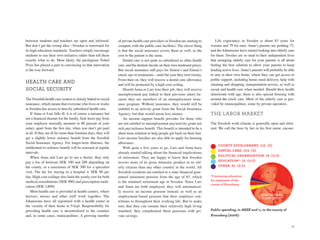 between students and teachers are open and informal.             of private health care providers in Sweden are starting to        Life expectancy in Sweden is about 83 years for
But don’t get the wrong idea—Sweden is renowned for              compete with the public care facilities. The clever thing      women and 79 for men. Anna’s parents are pushing 75,
its high education standards. Teachers simply encourage          is that the social insurance covers them as well, so the       and the Johanssons have started looking into elderly care
students to use their own initiative rather than tell them       cost to the patient is the same.                               for them. Swedes are so used to their independent lives
exactly what to do. Most likely, the prestigious Nobel               Dental care is not quite as subsidized as other health     that arranging elderly care for your parents is all about
Prize has played a part in convincing us that innovation         care, and the dentists decide on their own treatment prices.   finding the best solution to allow your parents to keep
is the way forward.                                              But social insurance still pays for Simon’s and Emma’s         leading active lives. Anna’s parents will probably be able
                                                                 check-ups or treatments—until the year they turn twenty.       to stay in their own home, where they can get access to
                                                                 From then on, they will receive a dental care allowance        public support, including home meal delivery, help with
health Care and                                                  and will be protected by a high-cost ceiling.                  cleaning and shopping, transportation service, as well as
soCial seCurity                                                      Should Anna or Lars lose their job, they will receive      social and health care when needed. Should their health
                                                                 unemployment pay linked to their previous salary be-           deteriorate with age, there is also special housing with
The Swedish health care system is closely linked to social       cause they are members of an unemployment insur-               around-the-clock care. Most of the elderly care is pro-
insurance, which means that everyone who lives or works          ance program. Without insurance, they would still be           vided by municipalities, some by private operators.
in Sweden has access to heavily subsidized health care.          entitled to an activity grant from the Social Insurance
    If Anna or Lars falls ill, it is of course a nuisance but    Agency, but that would mean less money.                        The Labor MarkeT
not a financial disaster for the family. Sick-leave pay from         An income support benefit provides for those who
your employer normally amounts to 80 percent of your             are not entitled to unemployment pay/activity grant nor        The Swedish work climate is generally open and infor-
salary, apart from the first day, when you don’t get paid        sick pay/sickness benefit. This benefit is intended to be a    mal. We call the boss by her or his first name, encour-
at all. If they are ill for more than fourteen days, they will   short-term solution to help people get back on their feet.
get a slightly lower sickness benefit from the Swedish           Low-income families are also able to apply for housing
Social Insurance Agency. For longer-term illnesses, the          allowance.
                                                                                                                                     couNtY developmeNt: 112 (3)
entitlement to sickness benefit will be assessed at regular          With quite a few years to go, Lars and Anna have
                                                                                                                                     deNtal caRe: 102 (3)
intervals.                                                       already started talking about the financial implications
                                                                                                                                     political oRgaNizatioN: 19 (0.5)
    When Anna and Lars go to see a doctor, they only             of retirement. They are happy to know that Sweden
                                                                                                                                     educatioN*: 13 (0.5)
pay a fee of between SEK 100 and 200 depending on                invests more of its gross domestic product in its eld-
the county, or a maximum of SEK 300 for a specialist             erly citizens than any other country in the world. All              otheR: 91 (2.5)
visit. The fee for staying in a hospital is SEK 80 per           Swedish residents are entitled to a state-financed guar-
day. High-cost ceilings also limit the yearly cost for both      anteed minimum pension from the age of 65, which               *Continuing education
medical consultations (SEK 900) and prescription medi-                                                                          for employees of the
                                                                 is the standard retirement age in Sweden. Since Lars
                                                                                                                                county of Kronoberg.
cation (SEK 1,800).                                              and Anna are both employed, they will automatical-
    Most health care is provided in health centers, where        ly receive an income pension instead, as well as an
                                                                                                                                                                  health caRe:
doctors, nurses and other staff work together. The               employment-based pension that their employer con-                                                 3,320 (90.5)
Johanssons have all registered with a health center in           tributes to throughout their working life. But to make
the vicinity of their home in Växjö. Responsibility for          sure that they can sustain their relatively high living
providing health care is decentralized to the counties           standard, they complement these pensions with pri-             Public spending, in MSek and %, in the county of
and, in some cases, municipalities. A growing number             vate savings.                                                  kronoberg (2008)


                                                                                                                                                                                       25
 