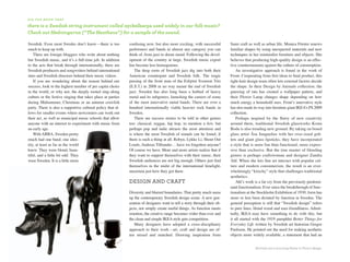 d i d y o u k n ow T H aT

there is a Swedish string instrument called nyckelharpa used widely in our folk music?
check out Hedningarna (“The Heathens”) for a sample of the sound.

Swedish. Even most Swedes don’t know—there is too            confusing now, but also more exciting, with successful        Sami craft as well as urban life, Monica Förster renews
much to keep up with.                                        performers and bands in almost any category you can           familiar shapes by using unexpected materials and new
    There are foreign bloggers who write about nothing       think of, from jazz to doom metal. Following the devel-       techniques in her minimalist furniture and objects. She
but Swedish music, and it’s a full-time job. In addition     opment of the country at large, Swedish music export          believes that producing high-quality design is an effec-
to the acts that break through internationally, there are    has become less homogenous.                                   tive countermeasure against the culture of consumption.
Swedish producers and songwriters behind international          The deep roots of Swedish jazz dig into both their             An investigative approach is found in the work of
stars and Swedish directors behind their music videos.       American counterpart and Swedish folk. The tragic             Front. Cooperating from first ideas to final product, this
    If you are wondering about the reason behind our         passing of the front man of the Esbjörn Svenson Trio          tight-knit design team often lets external factors decide
success, look to the highest number of per capita choirs     (E.S.T.) in 2008 in no way meant the end of Swedish           the shape. In their Design by Animals collection, the
in the world, or why not, the deeply rooted sing-along       jazz. Sweden has also long been a hotbed of heavy             gnawing of rats has created a wallpaper pattern, and
culture or the festive singing that takes place at parties   metal and its subgenres, launching the careers of some        their Flower Lamp changes shape depending on how
during Midsummer, Christmas or an autumn crawfish            of the most innovative metal bands. There are over a          much energy a household uses. Front’s innovative style
party. There is also a supportive cultural policy that al-   hundred internationally viable heavier rock bands in          has also made its way into furniture giant IKEA’s PS 2009
lows for smaller events where newcomers can work out         Sweden.                                                       collection.
their act, as well as municipal music schools that allow        There are success stories to be told in other genres           Perhaps inspired by the flurry of new creativity
anyone with an interest to experiment with music from        too: classical, reggae, hip hop, to mention a few, but        around them, traditional Swedish glassworks Kosta
an early age.                                                perhaps pop and indie attracts the most attention and         Boda is also treading new ground. By taking on board
    With ABBA, Sweden pretty                                 is where the most Swedish of sounds can be found, if          glass artist Åsa Jungnelius with her over-sized gob-
much had one band, one iden-                                 there is such a thing at all. Robyn, Lykke Li, Shout Out      lets and giant glass lipsticks, they have incorporated
tity, at least as far as the world                           Louds, Andreas Tilliander… have we forgotten anyone?          a style that is more fun than functional, more expres-
knew. They were blond, beau-                                 Of course we have. More and more artists realize that if      sive than exclusive. But the true master of blending
tiful, and a little bit odd. They                            they want to support themselves with their music, their       genres is perhaps craftswoman and designer Zandra
were Sweden. It is a little more                             Swedish audiences are not big enough. Others just find        Ahl. When she lets fine art interact with popular cul-
                                                             themselves in the midst of the international limelight,       ture and modern consumerism, the result is an over-
                                                             uncertain just how they got there.                            whelmingly “kitschy” style that challenges traditional
                                                                                                                           aesthetics.
                                                             desiGn and CraFt                                                  Ahl’s work is a far cry from the previously predomi-
                                                                                                                           nant functionalism. Ever since the breakthrough of func-
                                                             Diversity and blurred boundaries. That pretty much sums       tionalism at the Stockholm Exhibition of 1930, form has
                                                             up the contemporary Swedish design scene. A new gen-          more or less been dictated by function in Sweden. The
                                                             eration of designers want to tell a story through their ob-   general perception is still that “Swedish design” refers
                                                             jects, not simply create useful things. As function meets     to pure lines, blond wood and user-friendliness. Admit-
                                                             emotion, the creative range becomes wider than ever and       tedly, IKEA may have something to do with this, but
                                                             the clean and simple IKEA style gets competition.             it all started with the 1919 pamphlet Better Things for
                                                                Many designers have adopted a cross-disciplinary           Everyday Life written by Swedish art historian Gregor
                                                             approach to their work—art, craft and design are of-          Paulsson. He pointed out the need for making aesthetic
                                                             ten mixed and matched. Drawing inspiration from               objects more widely available, a statement that had an

46                                                                                                                                        Animals are a recurring theme in Front’s design.
 