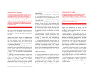 legeNdaRY lucia                                                     cones on their heads and stars on sticks in their hands, or   the NoRdic diet
                                                                    gingerbread men.
St Lucia is surrounded by many legends—was she St Lucia                                                                           According to recent research, Swedes’ typical diet of fatty
                                                                       As the children grow older, there is only room for
of Syracuse or maybe Adam’s first wife? Her name may be                                                                           fish, cabbage, root vegetables and berries is among the
associated with both lux (light) and Lucifer (the devil). In        one Lucia, and competition is fierce. Every passing           healthiest in the world. Based on food that is easily grown and
the old calendar, Lucia night was the longest night of the          year also makes it increasingly difficult to recruit star     produced in colder climates, this so-called Nordic diet is both
year. Back then, most Swedes seemed to agree that it was a          boys, as they become more and more reluctant to wear          cheap and environmentally friendly to produce and consume
dangerous night, when animals could speak and supernatural
                                                                    a girly night gown.                                           for people in northern Europe. So the Mediterranean diet had
beings were lurking in the dark. Many preferred to stay awake                                                                     better look out—here comes the swede!
through the night. In fact, some young people still observe            Eleven days later is Christmas Eve. In our book,
the tradition of Lucia wake—but normally just as an excuse          December 24 is the big day of Santa Claus and Christ-
for an all-night party.                                             mas presents, which most Swedes like to celebrate with
                                                                    their loved ones. Christmas Day and the day after are
                                                                    also holidays in the Swedish calendar, and when possi-        official world championship, the Bocuse d’Or. And
                                                                    ble, we prefer to also take the days between Christmas        with gourmet restaurants opening their doors all over
time when we bring out our hand-crafted decorations,                and New Year off, giving us a nice, long and relaxing         the country, Sweden has turned into one of the haute-
fill our homes with candlelight, and go back to our                 vacation.                                                     cuisine hot spots in Europe.
grandmother’s recipes to bake ginger snaps and saf-                    A mouth-watering Christmas smorgasbord of pick-                But to be honest, it’s not all about the chefs. Our
fron buns.                                                          led herring, meatballs, Christmas ham and much, much          local raw materials also contribute to Sweden’s culinary
                                                                    more is often served at lunch time on December 24.            success. Fresh catches and harvests from lakes, forests,
Starting on the first of Advent, four Sundays before                At 3 p.m., it’s “Donald Duck” time. Funny as it may           mountains and meadows inspire creativity and make
Christmas, December is party time. Friends and neigh-               sound, Swedes, young and old, gather in front of the          for delicious, ecological dishes. This is true for restau-
bors invite each other over for sweet mulled wine and               TV to watch Christmas-theme Disney cartoons, the              rants and private homes alike. Our unique right of pub-
offices have Christmas parties. As secular as Swedes                decorated Christmas tree glittering in the background.        lic access grants us the right to pick wild strawberries,
may be, even we admit that the Christmas season and all             This program has been an indispensable part of the            chanterelles and other goodies we may find in nature,
its traditions are sacred to us.                                    celebrations ever since the 1960s. Then: a sudden             so it’s easy as pie for anyone to make a gourmet meal at
    December 13 is Lucia Day. In preschools all over the            knock on the door. Santa Claus is here! Eager children        home—all for free.
country, little feet are shuffling and white nightgowns are         rip open their Christmas presents and can finally start           Historically, Swedish food culture was based on the
flapping, making candle lights flicker. The children of             playing with their new toys. Remember Jesus, anyone?          need to store food. This is why fresh berries used to be
the annual Lucia procession sing well-known, tradition-                                                                           cooked into jam, vegetables pickled, mushrooms dried,
al songs of Lucia and Christmas in front of immensely               Gastronomy                                                    and meat and fish smoked, salted, fermented, marinat-
proud parents.                                                                                                                    ed… Many young chefs use traditional cooking as their
    Most girls—and the occasional boy—want the lead-                The Swedish food landscape has changed over the last          starting point, add a twist and—presto—a new gastro-
ing part of Lucia, and in preschool everyone who wants              decade. The Swedish chef, once only known as a char-          nomic creation is born.
it, gets it. Lucia wears a wreath with electric candles on          acter in The Muppet Show, is no longer a laughing mat-            We have taken the liberty of using three recipes from
her head and a red ribbon around her waist. Tradition-              ter. Through top-class cooking and innovative use of          Ethiopian-born Swedish chef Marcus Samuelsson as
ally, the other girls are Lucia’s handmaidens, carrying             raw materials, the Swedish chef has won the world’s           examples of the new Swedish cuisine. Why don’t you
candles in their hands instead. Most boys are little San-           recognition, taking home gold medals at the culinary          try them yourself?
tas dressed in red, star boys in white gowns with paper             Olympic Games, as well as several medals at the un-


Christmas-decorated amusement park Liseberg lights up Gothenburg.                                                                                                                              57
 