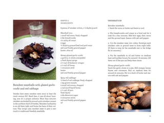 serVes 4                                          PREPARATION
                                                          inGredients
                                                                                                            Reindeer meatballs:
                                                          8 pieces of reindeer sirloin, 1 ½ tbs/20 g each   1. sauté the onion in butter and leave to cool.

                                                          Meatball mix:                                     2. mix breadcrumbs and cream in a bowl and let it
                                                          1 small red onion, finely chopped                 soak for a few minutes. add first eggs, then onion
                                                          2 tbs breadcrumbs                                 and the ground meat. season with salt and pepper.
                                                          1¾ oz/0.5 dl cream
                                                          2 eggs                                            3. Cut the reindeer meat into cubes. envelope each
                                                          ¾ lb/300 g ground beef and pork meat              reindeer cube in ground meat to form eight balls.
                                                          salt and freshly ground pepper                    (if there is time, let the meatballs rest in the fridge
                                                          butter, olive oil                                 for 20 minutes.)

                                                          honey-glazed garlic confit:                       4. Fry the meatballs in oil and butter on medium
                                                          4 garlics, in cloves and peeled                   heat until golden brown, for around 7–8 minutes. lift
                                                          4 fresh thyme sprigs                              them out of the pan and keep them warm.
                                                          3 ½ oz/1 dl balsamic vinegar
                                                          3 ½ oz/1 dl honey                                 honey-glazed garlic confit:
                                                          1 cinnamon stick                                  sauté the garlic cloves in a pan. add vinegar, honey,
                                                          butter                                            thyme and cinnamon. boil on medium heat for
                                                          salt and freshly ground pepper                    around 20 minutes. stir in a knob of butter and sea-
                                                                                                            son with salt and pepper.
                                                          Spicy red cabbage:
                                                          ½ head of red cabbage, finely chopped
                                                          1 tsp garam masala
reindeer meatballs with glazed garlic                     2 small red onions, chopped
                                                          4 oz/1.25 dl liquid honey
confit and red cabbage
                                                          3 ½ oz/1 dl port
                                                          fresh thyme
swedes have eaten reindeer meat since at least the
                                                          2 tbs demerara sugar
ninth century b.C. back then, it was all about hunt-
                                                          2 cinnamon sticks
ing, now it’s a proper industry. more than 200,000
                                                          salt and freshly ground pepper
reindeer are herded by around 4,500 reindeer owners
                                                          oil
in the northern third of sweden. reindeer husbandry
is an old sami right, and forms the basis of their cul-
ture. this recipe uses reindeer meat to give a new
touch to traditional swedish meatballs.

                                                                                                                                                                59
 