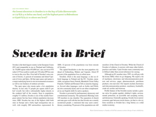 d i d y o u k n ow T H aT

the lowest elevation in Sweden is in the bay of lake Hammarsjön
at 7.9 ft/2.4 m below sea level, and the highest point is kebnekaise 
at 6,926 ft/2,111 m above sea level?




Sweden in Brief
Sweden is the third largest country in the European Union     2008, 14 percent of the population was born outside               members of the Church of Sweden. While the Church of
(EU) and comparable in size to Thailand and California.       of Sweden.                                                        Sweden is Lutheran, it coexists with many other beliefs,
At 174,000 square miles/451,000 km², one can travel 978           The capital Stockholm is also the most populous city          practices and faiths. Upset Swedes more commonly turn
miles/1,574 km north to south and 310 miles/499 km east       ahead of Gothenburg, Malmö and Uppsala. About 85                  to biblical rather than sexual references for cursing.
to west as the crow flies. Over half of Sweden’s area con-    percent of the population lives in urban areas.                      Although an EU member since 1995, we still pay with
sists of forests, 11 percent of mountains and about 9 per-        Swedish, which is the main language, is also an of-           the krona (SEK) when we go shopping. We export a lot
cent of rivers and lakes. All that open space and nature is   ficial language in Finland and the EU. Sweden, mean-              of machinery, electronics and telecommunication prod-
a major underlying factor to our environmental awareness      while, recognizes Sami, Finnish, Meänkieli (Torne Valley          ucts and services, paper, pharmaceuticals, petroleum
as well as our fondness of outdoor activities.                Finnish), Yiddish and Romani Chib as minority languag-            products, iron and steel. Our imports include electronics
    The open space also means quite a low population          es. Several other languages, such as Arabic and Polish,           and telecommunication products, machinery, foodstuffs,
density; in fact only 53 people per square mile/21 per        are also commonly heard, and we are often complement-             crude oil, textiles and footwear.
km² overall, but with a substantially higher density in       ed on our English skills by native speakers.                         Profile features of the Swedish society include a genu-
the southern half of the country. Seen to population,             Sweden is governed by parliamentary democracy and             ine strive for gender equality, children’s rights, environ-
roughly 9.3 million, Sweden is one of the smaller Euro-       constitutional monarchy. The parliament (Riksdag) seats           mental protection, an accessible and accepting society,
pean nations but has been without population decrease         349 members in one chamber. The separation of church              and democracy. Generally speaking, Swedes favor narrow
since 1880. Sweden has one of the highest child birth         and state goes well with the fact that Swedes are a mainly        economic gaps between social classes; yet that is a far cry
rates in Europe and a fairly high immigration rate as         secularized people, a statement that may seem contra-             from socialism as Sweden has a long history as a solid
well, with roughly 200 nationalities represented. In          dictory considering 70 percent of the population are still        market economy.

6                                                                                                          Music festival season in Sweden is brief but intense, a time to let go of one’s inhibitions.
 