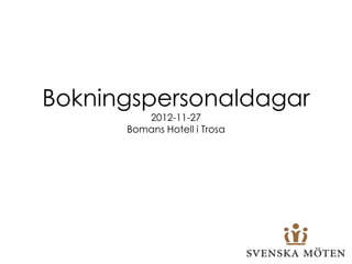 Bokningspersonaldagar
         2012-11-27
      Bomans Hotell i Trosa
 