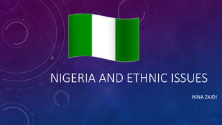 NIGERIA AND ETHNIC ISSUES
HINA ZAIDI
 