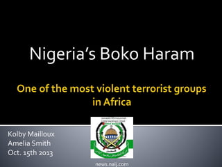 Nigeria’s Boko Haram

Kolby Mailloux
Amelia Smith
Oct. 15th 2013
news.naij.com

 