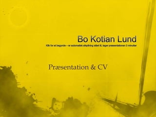 Bo Kotian LundKlik for at begynde – erautomatiskafspilningslåettil, tagerpræsentationen 3 minutter Præsentation & CV 