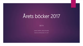 Årets böcker 2017
SB17A
MARIA ÅSBERG, BIBLIOTEKARIE
NACKA GYMNASIUM, HT 2017
 