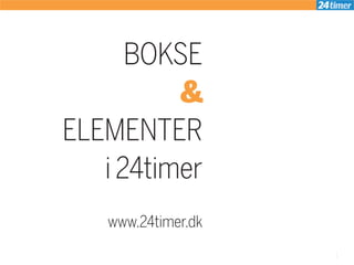 BOKSE
          &
ELEMENTER
   i 24timer
   www.24timer.dk
                    1
 