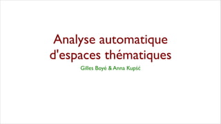 Gilles Boyé & Anna Kupść
Analyse automatique
d'espaces thématiques
 