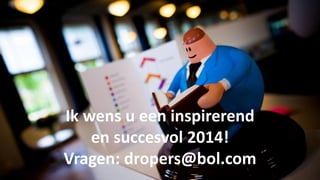 Ik wens u een inspirerend
en succesvol 2014!
Vragen: dropers@bol.com

 