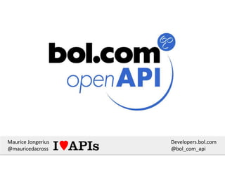 Maurice Jongerius   Developers.bol.com
@mauricedacross     @bol_com_api
 