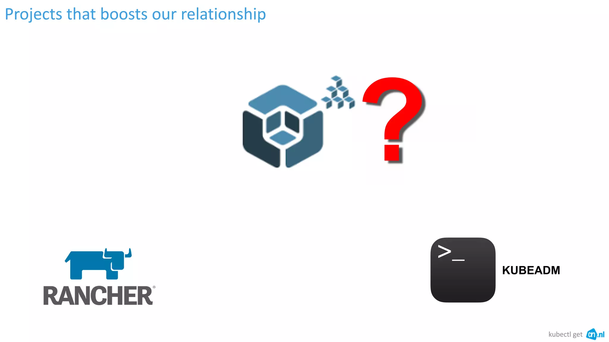 Projects that boosts our relationship
kubectl get
KUBEADM
 