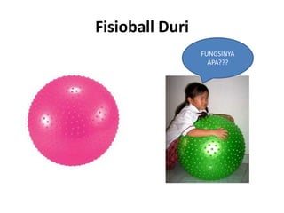 Fisioball Duri
FUNGSINYA
APA???
 
