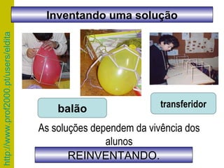 balão transferidor As soluções dependem da vivência dos alunos Inventando uma solução REINVENTANDO. 