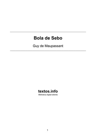 Bola de Sebo
Guy de Maupassant
textos.info
Biblioteca digital abierta
1
 