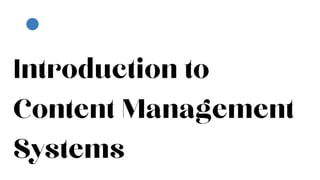 Introduction to
Content Management
Systems
 
