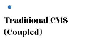 Traditional CMS
(Coupled)
 