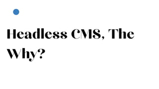 Headless CMS, The
Why?
 