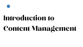 Introduction to
Content Management
 